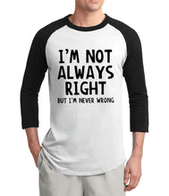 Load image into Gallery viewer, I'm Not Always Right-But I'm Never Wrong funny tshirt 2020 new  summer 3/4 sleeve t shirts 100% cotton raglan men t-shirt S-2XL
