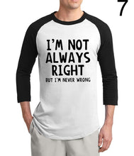 Load image into Gallery viewer, I'm Not Always Right-But I'm Never Wrong funny tshirt 2020 new  summer 3/4 sleeve t shirts 100% cotton raglan men t-shirt S-2XL
