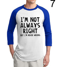 Load image into Gallery viewer, I'm Not Always Right-But I'm Never Wrong funny tshirt 2020 new  summer 3/4 sleeve t shirts 100% cotton raglan men t-shirt S-2XL
