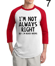 Load image into Gallery viewer, I'm Not Always Right-But I'm Never Wrong funny tshirt 2020 new  summer 3/4 sleeve t shirts 100% cotton raglan men t-shirt S-2XL
