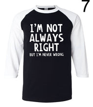 Load image into Gallery viewer, I'm Not Always Right-But I'm Never Wrong funny tshirt 2020 new  summer 3/4 sleeve t shirts 100% cotton raglan men t-shirt S-2XL
